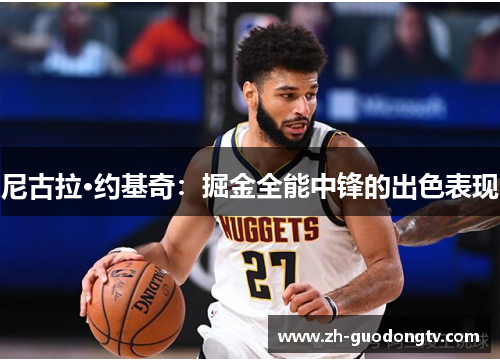 尼古拉·约基奇：掘金全能中锋的出色表现