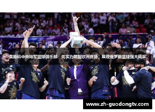 莫斯科中央陆军篮球俱乐部:凭实力雄踞欧洲赛场,展现俄罗斯篮球强大风采 莫斯科中央陆军篮球俱乐部:凭实力雄踞欧洲赛场,展现俄罗斯篮球强大风采