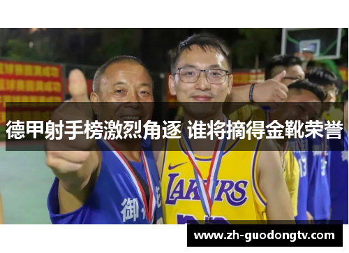 德甲射手榜激烈角逐 谁将摘得金靴荣誉 德甲射手榜激烈角逐 谁将摘得金靴荣誉