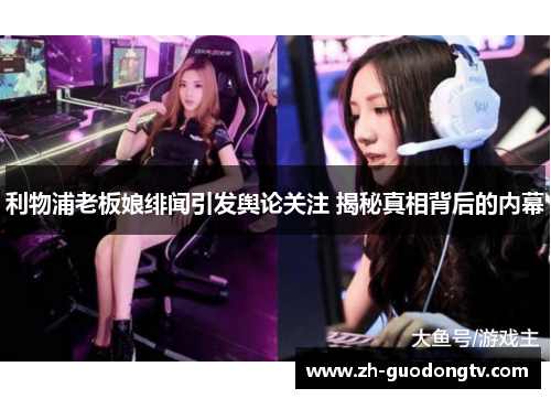 利物浦老板娘绯闻引发舆论关注 揭秘真相背后的内幕 利物浦老板娘绯闻引发舆论关注 揭秘真相背后的内幕