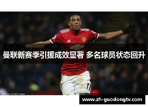 曼联新赛季引援成效显著 多名球员状态回升 曼联新赛季引援成效显著 多名球员状态回升