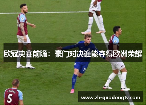 欧冠决赛前瞻：豪门对决谁能夺得欧洲荣耀